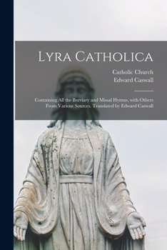 Paperback Lyra Catholica: containing All the Breviary and Missal Hymns, With Others From Various Sources. Translated by Edward Caswall Book