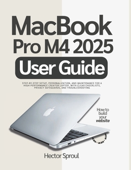 Paperback MacBook Pro M4 2025 User Guide: Step-by-step Setup, Personalization, and Maintenance for a High-Performance Creator Laptop, with Clear Checklists, Pri Book