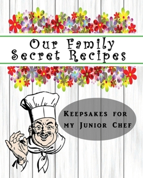 Paperback Our Family Secret Recipes - Keepsakes For My Junior Chef: Blank Recipe Journal to write for Mum & Dad to Document & Remember their Special Recipes and Book