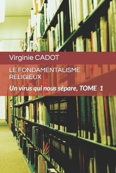 Le Fondamentalisme Religieux: Un virus qui nous s�pare, TOME I