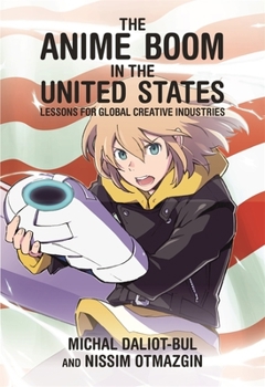 Paperback The Anime Boom in the United States: Lessons for Global Creative Industries Book