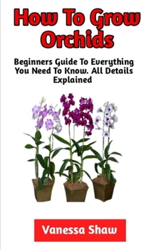 Paperback How To Grow Orchids: The Best Step-By-Step Guide On How To Grow Your Own Orchids Book