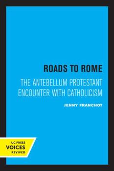 Paperback Roads to Rome: The Antebellum Protestant Encounter with Catholicism Volume 28 Book