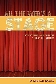 Paperback All The Web's A Stage: How To Make Your Business A Hit On The Internet Book