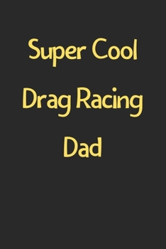 Paperback Super Cool Drag Racing Dad: Lined Journal, 120 Pages, 6 x 9, Funny Drag Racing Gift Idea, Black Matte Finish (Super Cool Drag Racing Dad Journal) Book