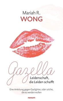 Paperback Gazella - Leidenschaft, die Leiden schafft: Eine Anleitung gegen Gaslighter, oder solche, die es werden wollen (German Edition) [German] Book