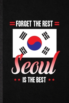 Paperback Forget the Rest Seoul Is the Best: Blank Funny South Korea Tourist Lined Notebook/ Journal For World Traveler Visitor, Inspirational Saying Unique Spe Book