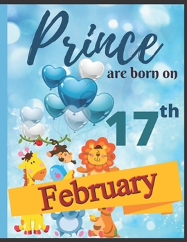 Prince Are Born On 17th February Notebook Journal: Birthday Celebration Blank And Lined Memory Journal With Gift Log For Family