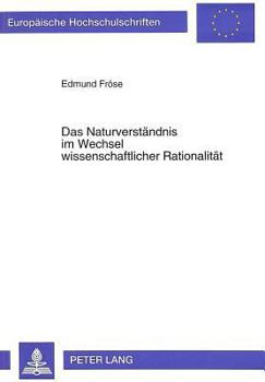 Das Naturverstaendnis Im Wechsel Wissenschaftlicher Rationalitaet: Philosophische Untersuchungen Des Verhaeltnisses Von Subjekt Und Objekt Im Wissensc