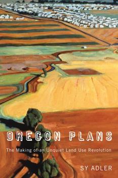 Oregon Plans: The Making of an Unquiet Land Use Revolution - Book  of the Culture and Environment in the Pacific West