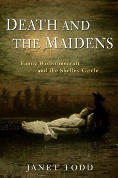 Hardcover Death and the Maidens: Fanny Wollstonecraft and the Shelley Circle Book