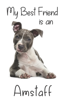 My best Friend is an Amstaff: American Staffordshire Terrier - 8” x 5” Blank lined Journal Notebook 120 College Ruled Pages (Best Friends)