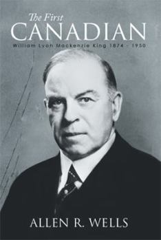 Paperback The First Canadian: William Lyon Mackenzie King 1874 - 1950 Book