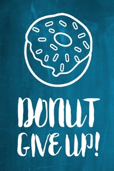 Chalkboard Journal - Donut Give Up! (Aqua): 100 page 6" x 9" Ruled Notebook: Inspirational Journal, Blank Notebook, Blank Journal, Lined Notebook, Blank Diary (Chalkboard Notebook Journals-Donut)