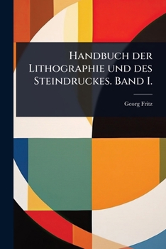 Handbuch der Lithographie und des Steindruckes. Band I. (German Edition)