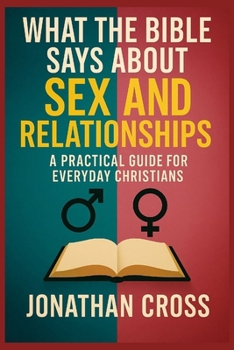 Paperback What the Bible Says About Sex and Relationships: A Practical Guide For Everyday Christians Book