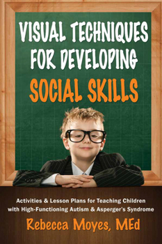 Paperback Visual Techniques for Developing Social Skills: Activities and Lesson Plans for Teaching Children with High-Functioning Autism and Asperger's Syndrome Book