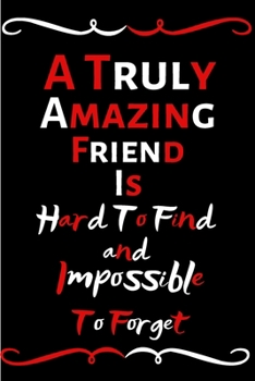 Paperback A Truly Amazing Friend Is Hard To Find And Impossible To Forget: Funny Notebook/Journal For Women/Men/Friend/Friends/Appreciation Gift For Employees R Book