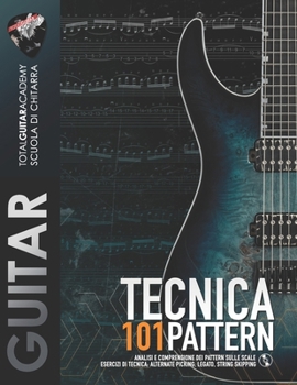 TECNICA: 101 Pattern: Analisi e comprensione dei pattern sulle scale. Esercizi di tecnica: Alternate Picking, Legato, String Skipping (TGA Tecnica) (Italian Edition)