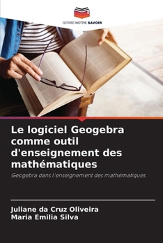 Le logiciel Geogebra comme outil d'enseignement des mathématiques (French Edition)