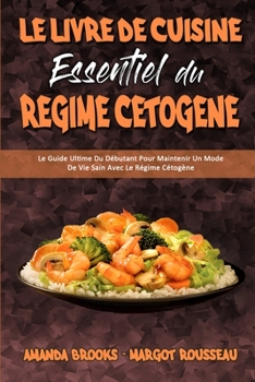 Paperback Le Livre De Cuisine Essentiel Du R?gime C?tog?ne: Le Guide Ultime Du D?butant Pour Maintenir Un Mode De Vie Sain Avec Le R?gime C?tog?ne (The Essentia [French] Book