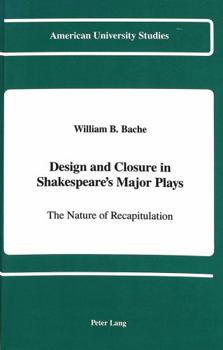 Design and Closure in Shakespeare's Major Plays: The Nature of Recapitulation (American University Studies Series IV, English Language and Literature)