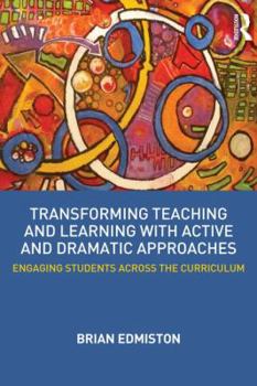 Paperback Transforming Teaching and Learning with Active and Dramatic Approaches: Engaging Students Across the Curriculum Book