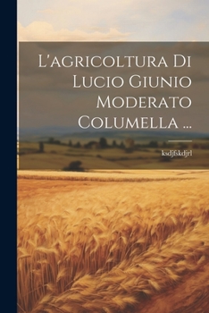 Paperback L'agricoltura Di Lucio Giunio Moderato Columella ... [Italian] Book