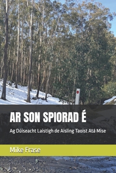 AR SON SPIORAD É: Ag Dúiseacht Laistigh de Aisling Taoist Atá Mise (Irish Edition)