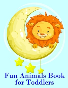 Fun Animals Book for Toddlers: The Coloring Pages for Easy and Funny Learning for Toddlers and Preschool Kids (Perfect gift)