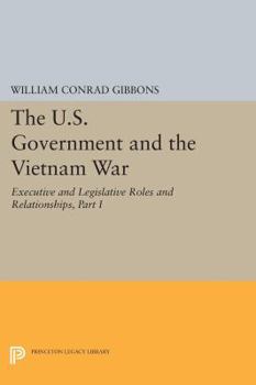 U.S. Government and the Vietnam War: Executive and Legislative Roles and Relationships, Part 1 : 1945-1960 (U. S. Government & the Vietnam War S)