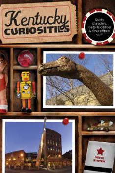 Kentucky Curiosities: Quirky Characters, Roadside Oddities & Other Offbeat Stuff - Book  of the U.S. State Curiosities