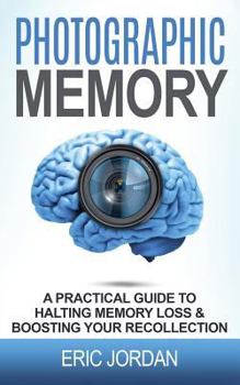 Paperback Photographic Memory: A Practical Guide to Halting Memory Loss & Boosting Your Recollection Book