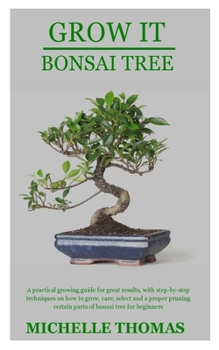 Paperback Grow It Bonsai Tree: A practical growing guide for great results, with step-by-step techniques on how to grow, care, select and a proper pr Book