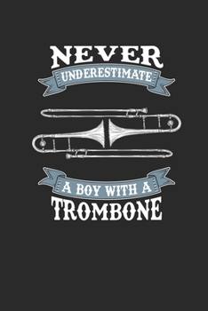 Paperback Never Underestimate A Boy With A Trombone: Never Underestimate Notebook, Dotted Bullet (6" x 9" - 120 pages) Sports and Recreations Themed Notebook fo Book