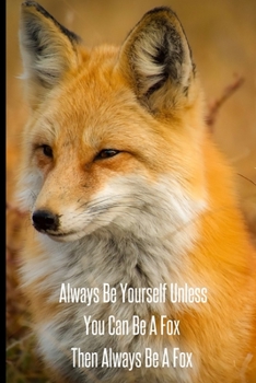 Always Be Yourself Unless You Can Be A Fox Then Always Be A Fox: Foxes Gift for Woman Blank Lined Notebook Journal & Planner | 6 x 9 inches, College Ruled Lined,110 Pages