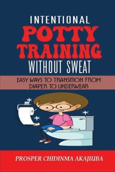 Paperback Intentional Potty Training Without Sweat: Easy Ways to Transition from Diaper to Underwear Book