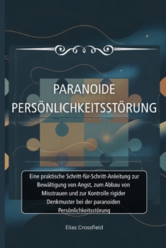 Paranoide Persönlichkeitsstörung: Eine praktische Schritt-für-Schritt-Anleitung zur Bewältigung von Angst, zum Abbau von Misstrauen und zur Kontrolle