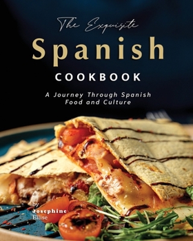 Paperback The Exquisite Spanish Cookbook: A Journey Through Spanish Food and Culture Book