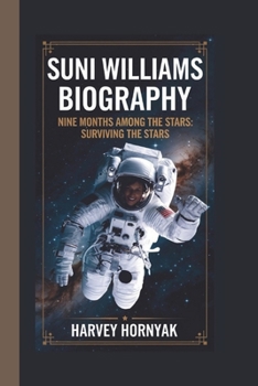 SUNI WILLIAMS BIOGRAPHY: NINE MONTHS AMONG THE STARS: SURVIVING THE STARS