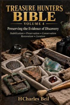 TREASURE HUNTERS BIBLE VOLUME 4 Preserving the Evidence of Discovery: Stabilization • Preservation • Conservation • Restoration • Curation