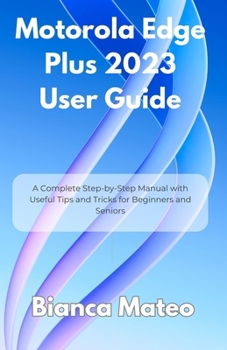 Paperback Motorola Edge Plus 2023 User Guide: A Complete Step-by-Step Manual with Useful Tips and Tricks for Beginners and Seniors Book
