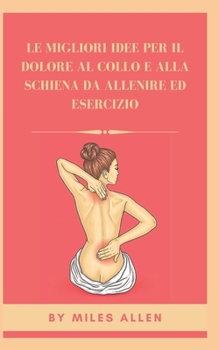 Paperback Le Migliori Idee Per Il Dolore Al Collo E Alla Schiena Da Allenire Ed Esercizio [Italian] Book