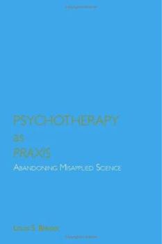 Paperback Psychotherapy as Praxis: Abandoning Misapplied Science Book