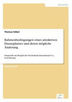 Paperback Rahmenbedingungen eines attraktiven Finanzplatzes und deren mögliche Änderung: Dargestellt am Beispiel der Vereinsbank International S.A., Luxembourg [German] Book