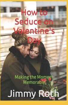 Paperback How to Seduce on Valentine's Day: Making the Moment Memorable Book