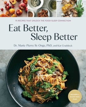 Hardcover Eat Better, Sleep Better: 75 Recipes and a 28-Day Meal Plan That Unlock the Food-Sleep Connection (a Cookbook) Book