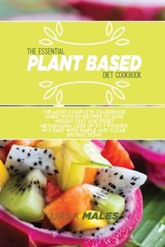 Paperback The Essential Plant Based Diet Cookbook: The Most complete cookbook guide with 50 recipes to lose weight fast and reset metabolism. Lose up to 7 pounds in 7 days with simple and clear instructions. Book