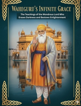 Waheguru's Infinite Grace: The Teachings of the Wondrous Lord Who Erases Darkness and Bestows Enlightenment