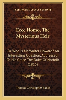 Paperback Ecce Homo, The Mysterious Heir: Or Who Is Mr. Walter Howard? An Interesting Question, Addressed To His Grace The Duke Of Norfolk (1815) Book